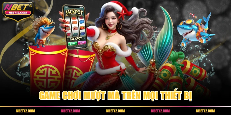 Game chơi mượt mà trên mọi thiết bị 