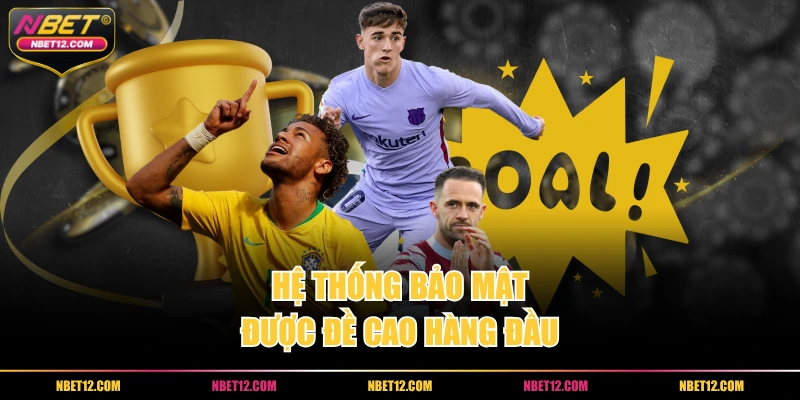 Hệ thống bảo mật được đề cao hàng đầu