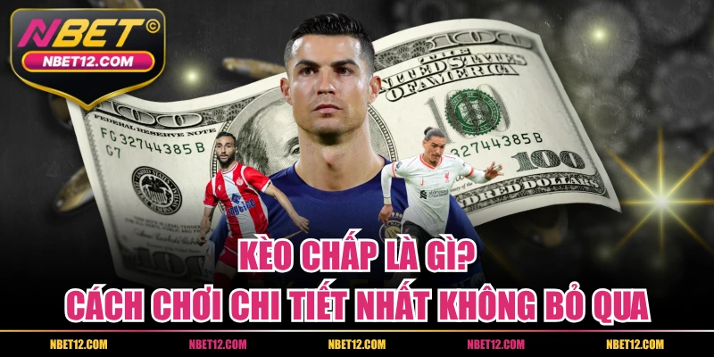 Kèo Chấp Là Gì? Cách Chơi Chi Tiết Nhất Không Bỏ Qua