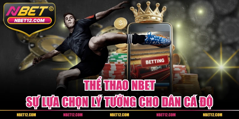 Thể Thao NBET - Sự Lựa Chọn Lý Tưởng Cho Dân Cá Độ